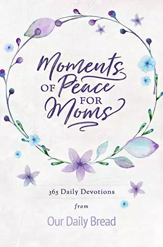 Moments of Peace for Moms: 365 Daily Devotions from Our Daily Bread (A Daily Bible Devotional for the Entire Year)