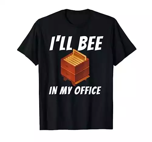 I'll Bee In My Office -  Beekeeping & Beekeeper T-Shirt