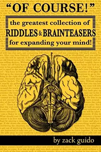 Of Course!: The Greatest Collection of Riddles & Brain Teasers For Expanding Your Mind